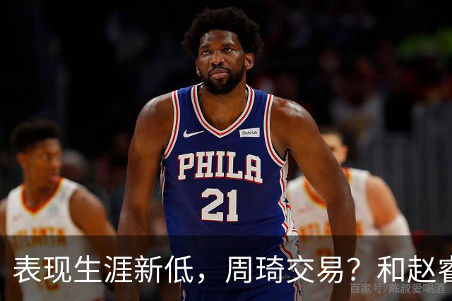 表现生涯新低，周琦交易？和赵睿互动，谁注意他表态，去向曝光